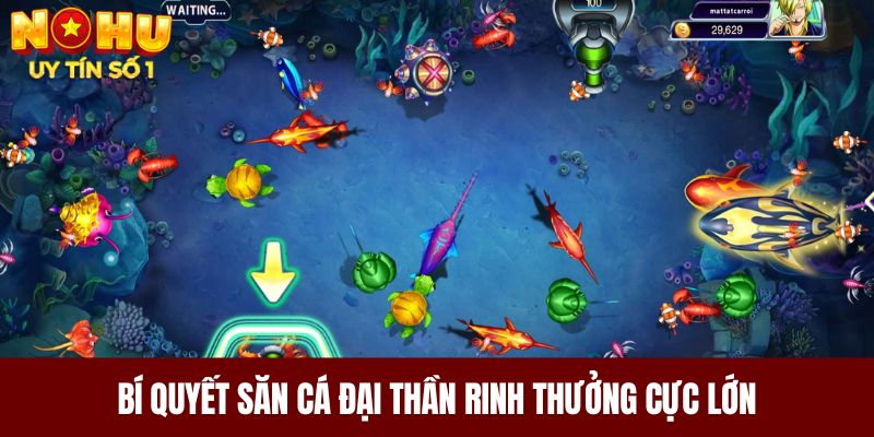 Bí quyết săn cá Đại Thần rinh thưởng cực lớn