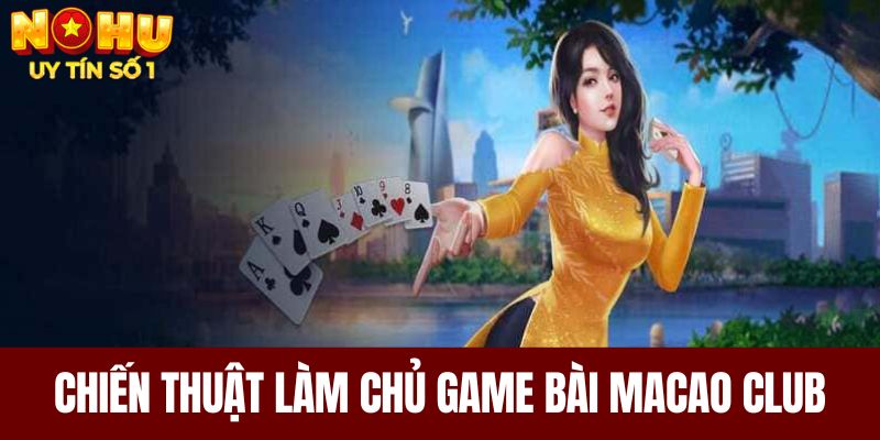 Chiến thuật làm chủ game bài Macao Club