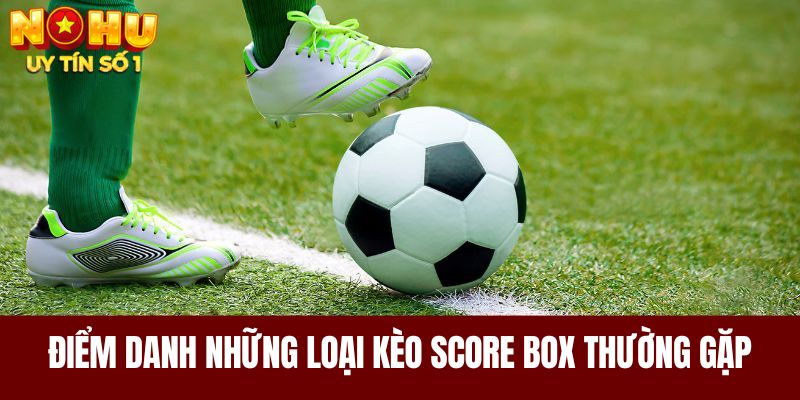 Điểm danh những loại kèo Score Box thường gặp