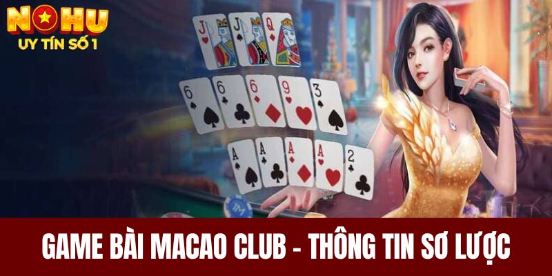 Chiến Thuật Chơi Game Bài Macao Club Ít Người Biết Nhất 5 Game bài Macao Club - Thông tin sơ lược