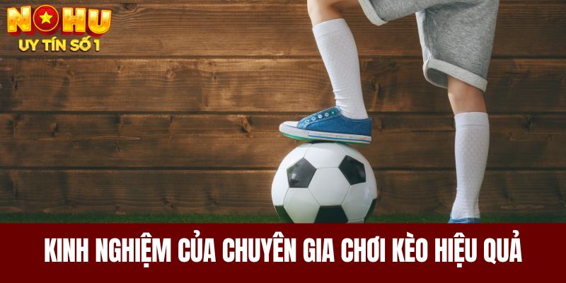 Kinh nghiệm của chuyên gia chơi kèo hiệu quả