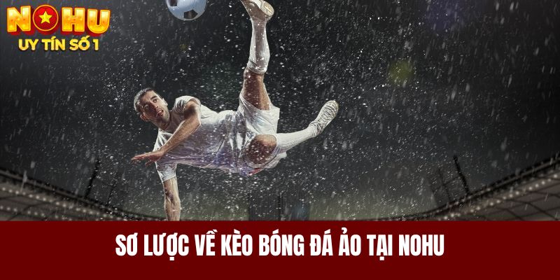 Sơ lược về kèo bóng đá ảo tại NOHU